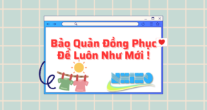 BẢO QUẢN ĐỒNG PHỤC NHƯ THẾ NÀO ĐỂ LUÔN SÁNG ĐẸP NHƯ MỚI ?